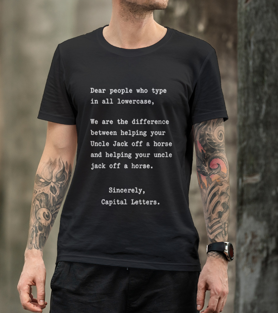 Dear People Who Type In All Lowercase Sincerely Capital Letters Difference Helping Uncle Jack Off A Horse T-Shirt