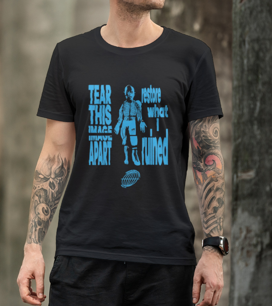 Tear This Apart Restore What I Ruined T-Shirt