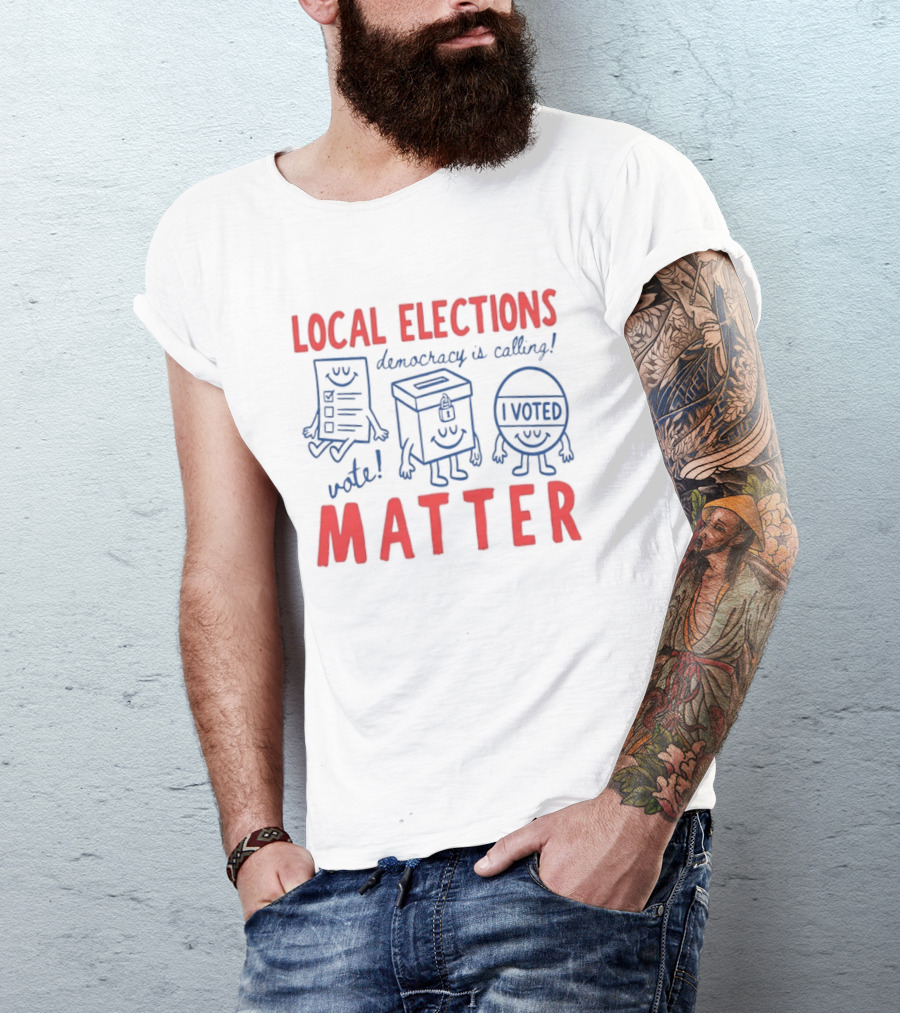 Local Elections Matter Vote Democracy Is Calling I Voted T-Shirt