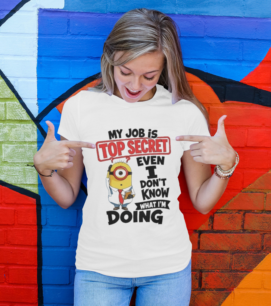Minion My Job Is Top Secret Even I Don't Know What I'm Doing T-Shirt
