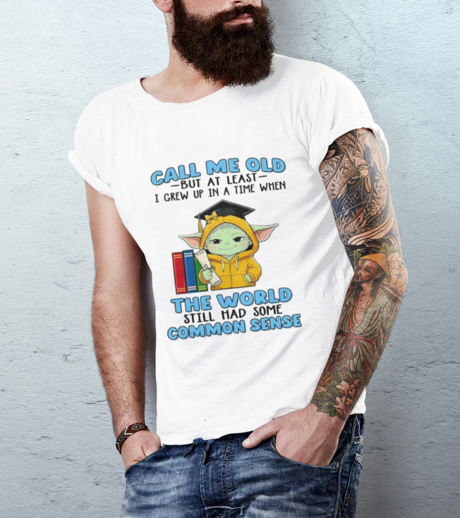 Grogu Call Me Old But At Least I Grew Up In A Time When The World Still Had Some Common Sense T-Shirt