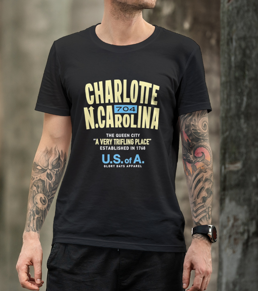 Charlotte North Carolina 704 The Queen City A Very Trifling Place Established In 1768 U.S. Of A. Glory Days T-Shirt