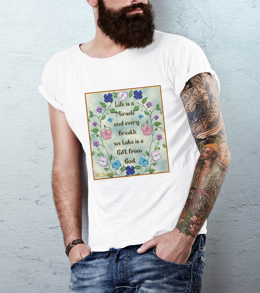 Life Is A Miracle Every Breath We Take Gift From God Floral T-Shirt