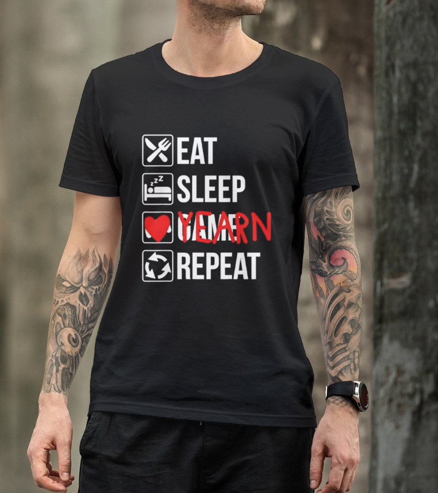 Eat Sleep Yearn Repeat Gaming Gamer Video Games T-Shirt