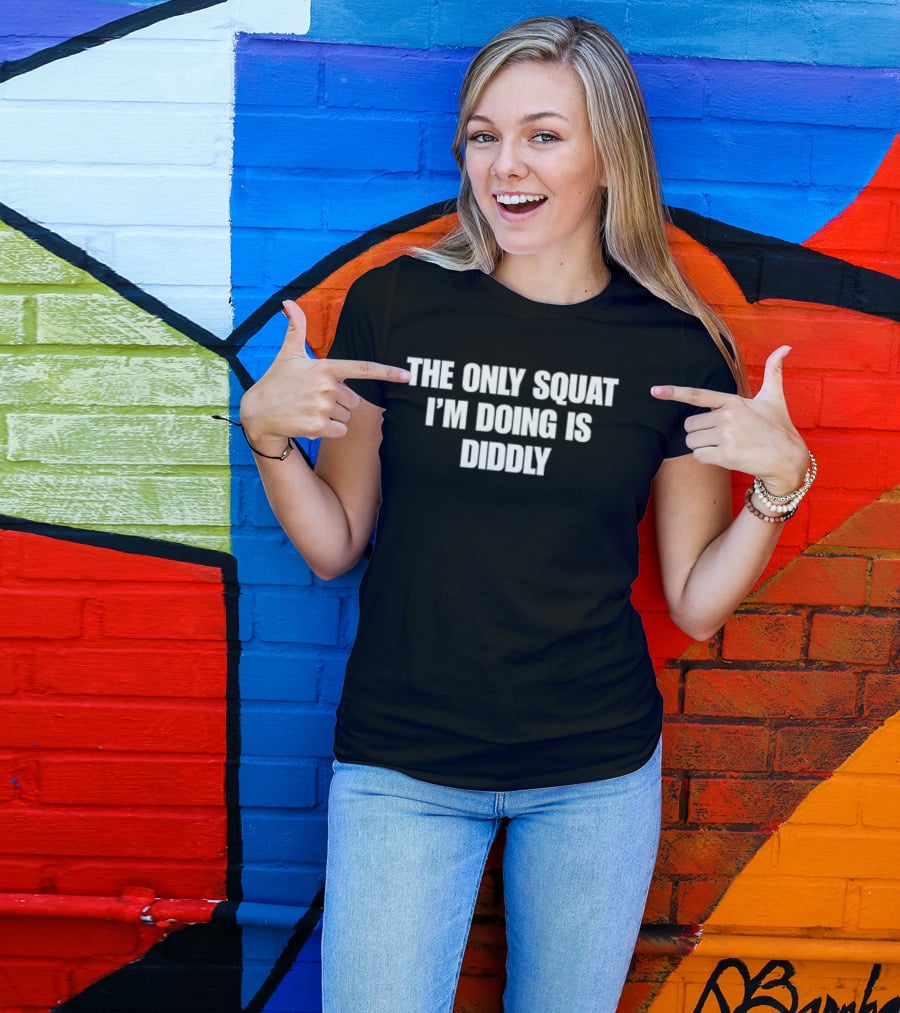 The Only Squat I'm Doing Is Diddly Humorous Gym Workout Motivation T-Shirt