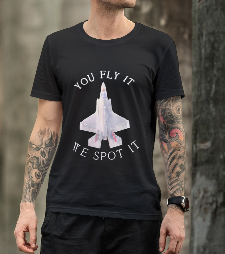 You Fly It We Spot It Fighter Jet F 35 Aviation T-Shirt