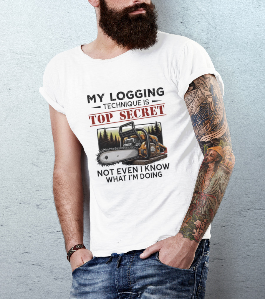 My Logging Technique Is Top Secret Not Even I Know What I'm Doing Chainsaw Forest Scene T-Shirt