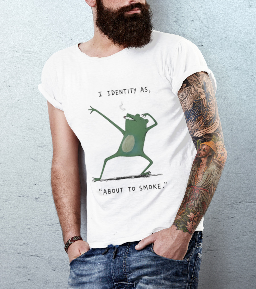 I Identity As About To Smoke Frog Dancing T-Shirt