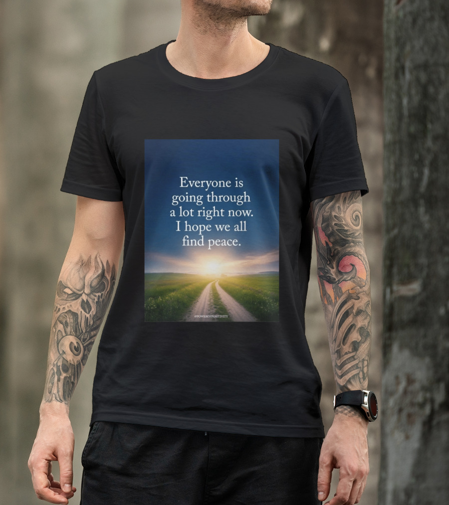 Everyone Is Going Through A Lot Right Now I Hope We All Find Peace Pathway Sunrise Power Of Positivity T-Shirt