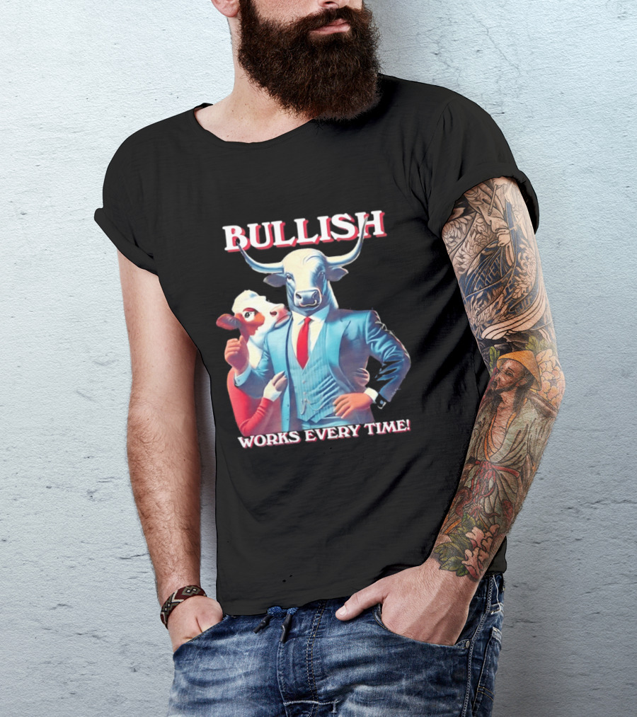 BULLISH Bull Market Investing Works Every Time T-Shirt
