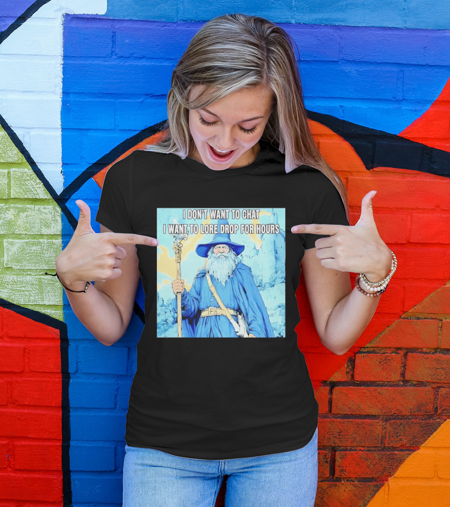 I Don't Want To Chat I Want To Lore Drop For Hours Wizard Staff Blue Cloak Tower T-Shirt