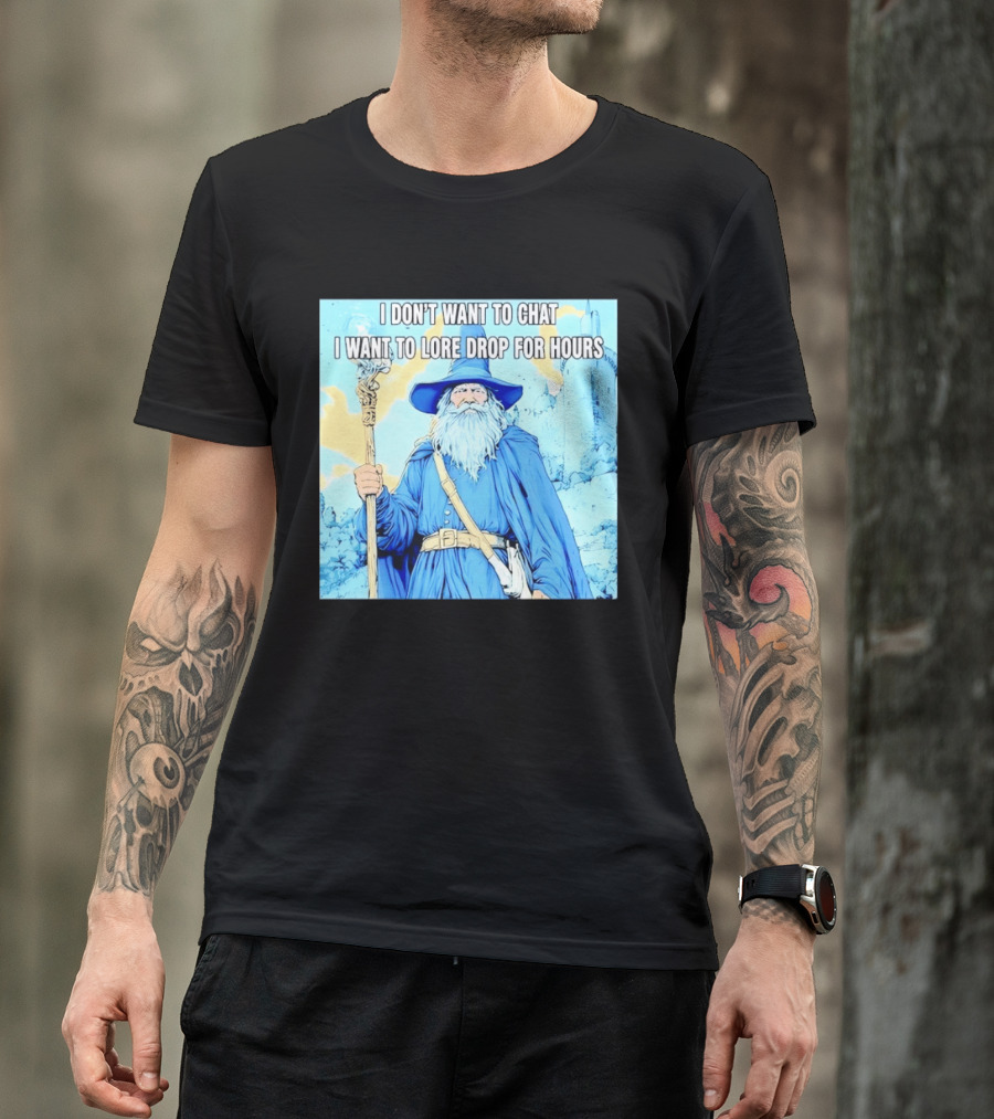 I Don't Want To Chat I Want To Lore Drop For Hours Wizard Staff Blue Cloak Tower T-Shirt