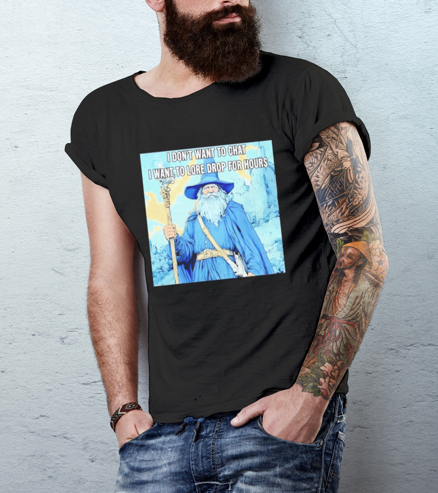 I Don't Want To Chat I Want To Lore Drop For Hours Wizard Staff Blue Cloak Tower T-Shirt