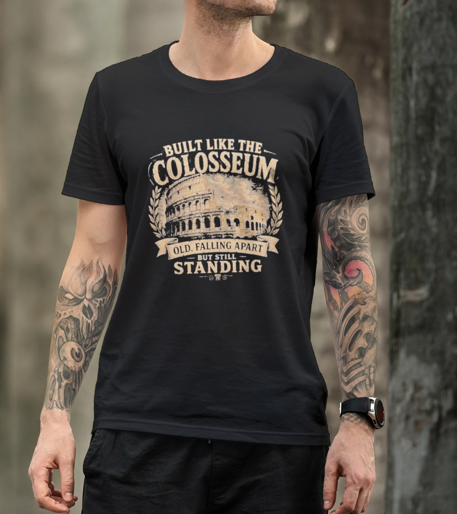 Built Like The Colosseum Old Falling Apart But Still Standing T-Shirt