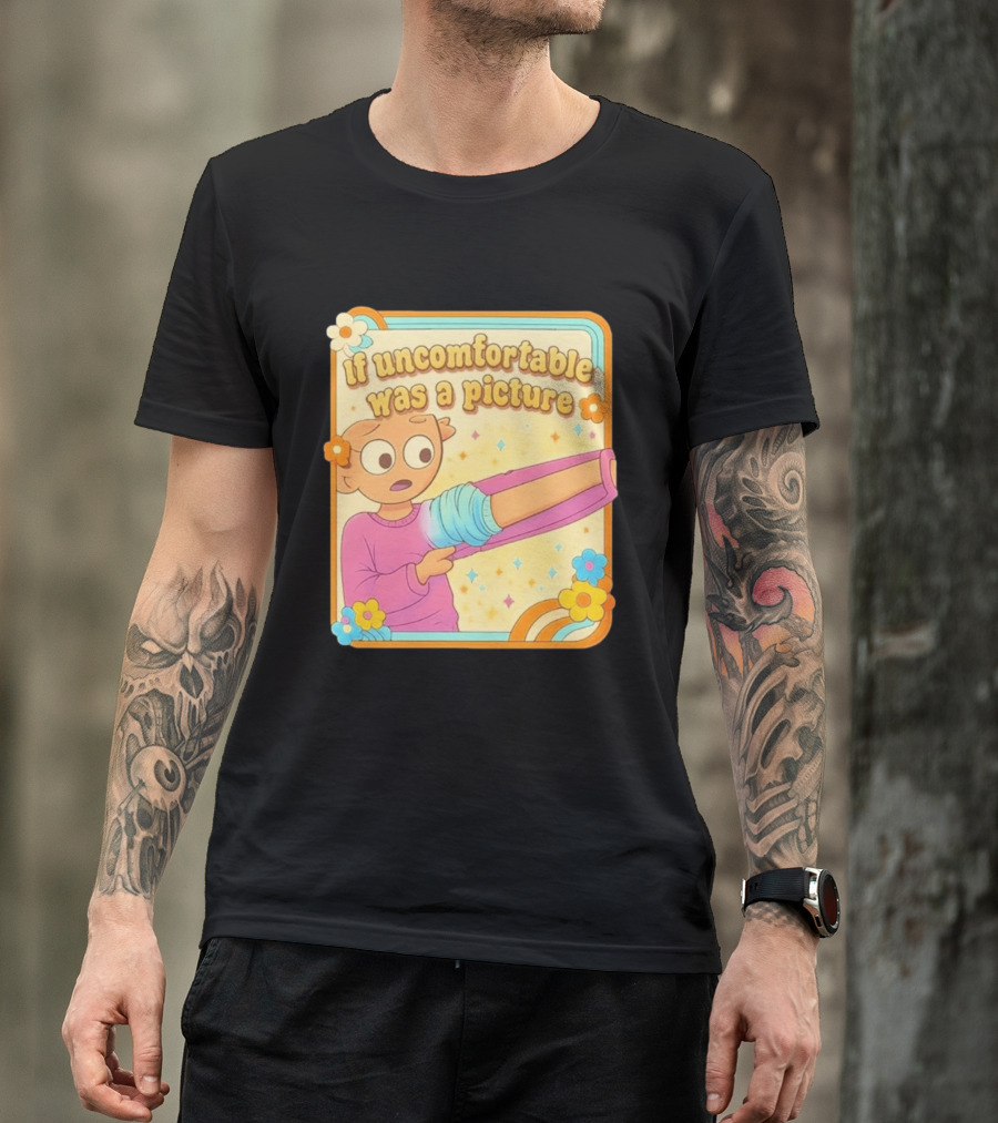 If Uncomfortable Was A Picture Cartoon Character Stretching Arm Floral Frame T-Shirt