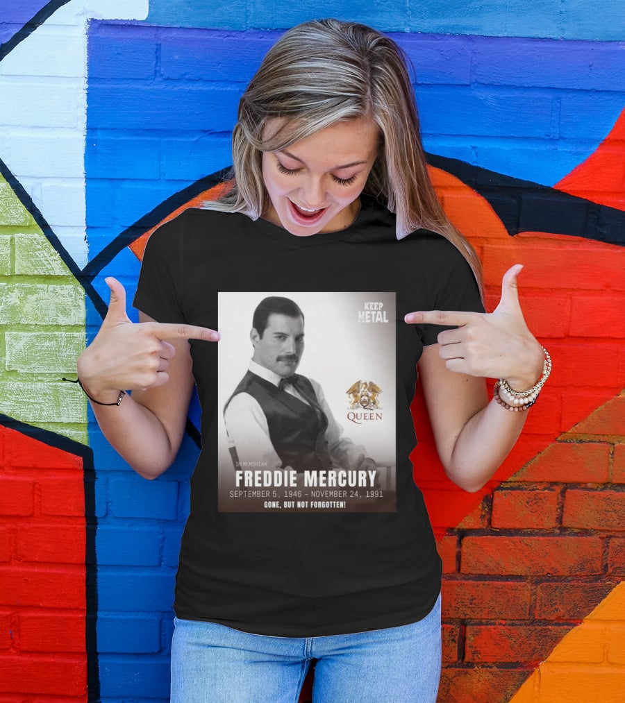 Keep Metal Freddie Mercury In Memoriam Queen Gone But Not Forgotten September 5 1946 November 24 1991 T-Shirt