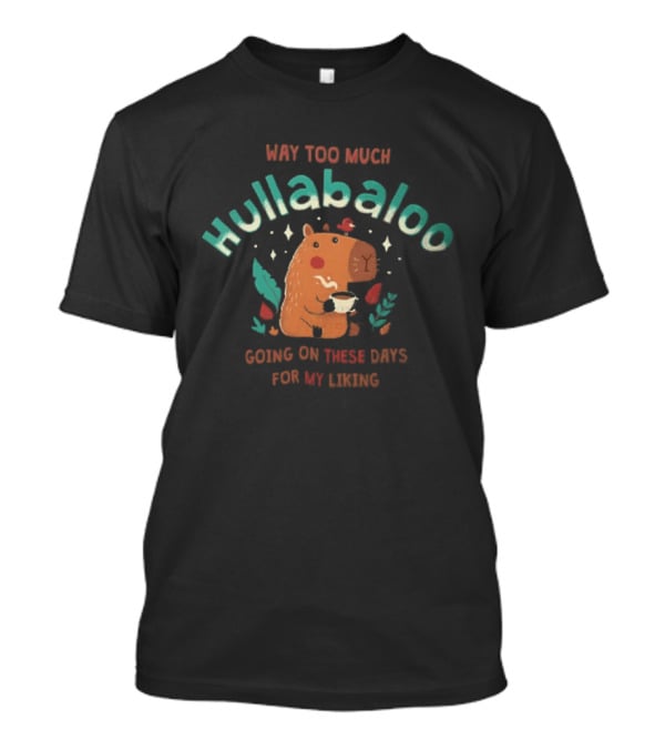 Way Too Much Hullabaloo Going On These Days For My Liking Cartoon Capybara Drinking Coffee Bird T-Shirt