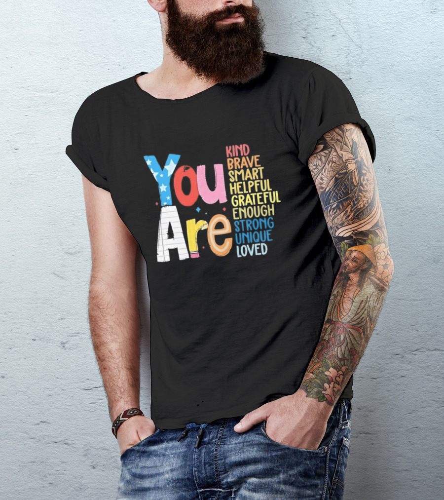 You Are Kind Brave Smart Helpful Grateful Enough Strong Unique Loved T-Shirt