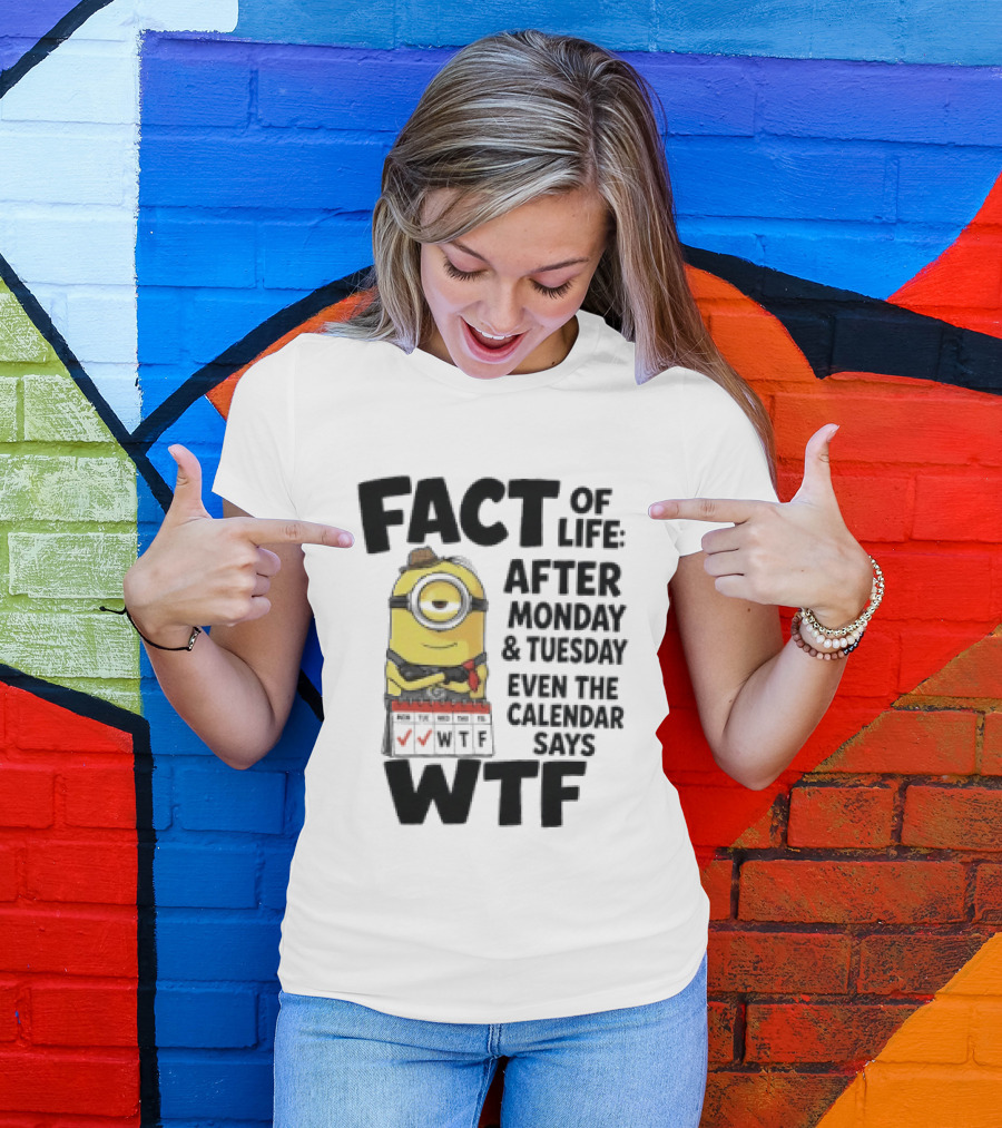 Minion Fact Of Life After Monday And Tuesday Even The Calendar Says WTF T-Shirt