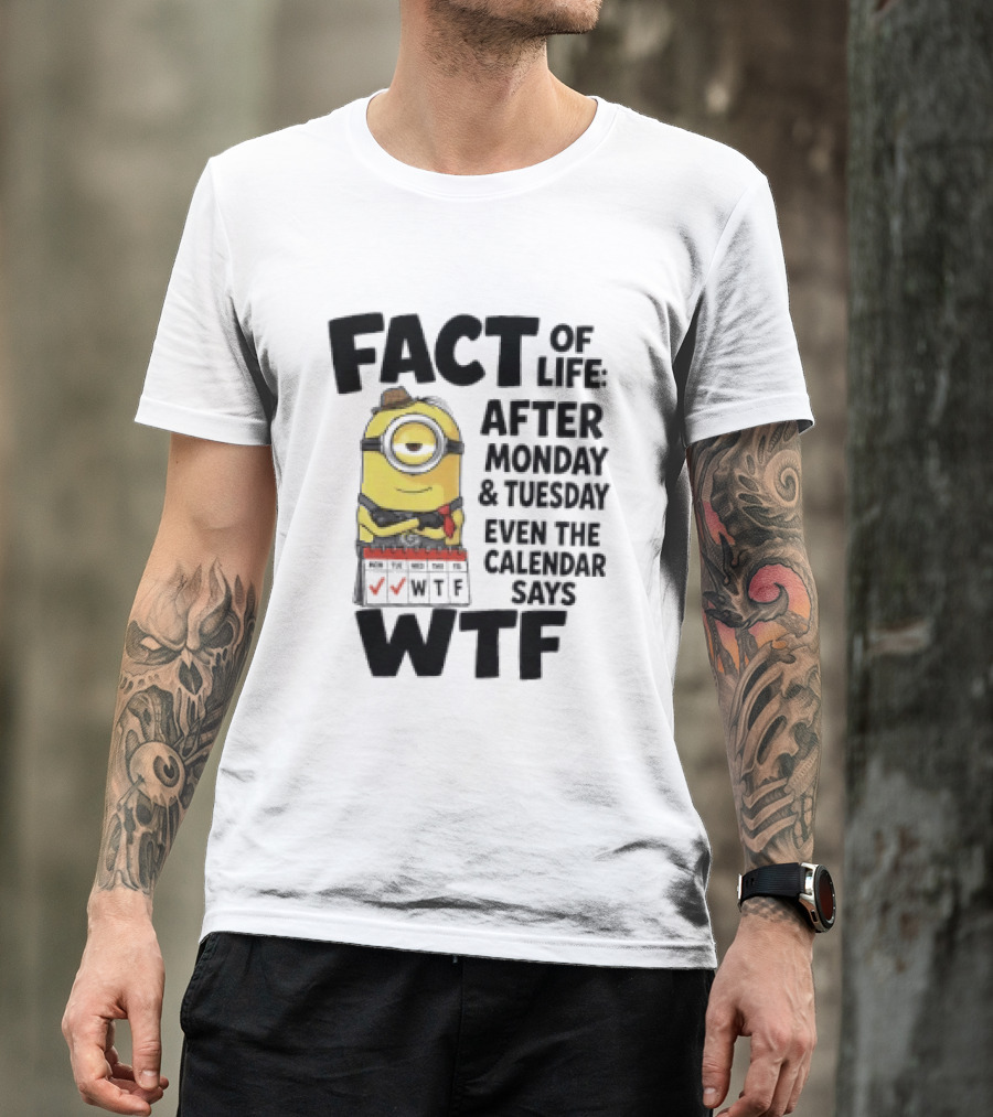 Minion Fact Of Life After Monday And Tuesday Even The Calendar Says WTF T-Shirt