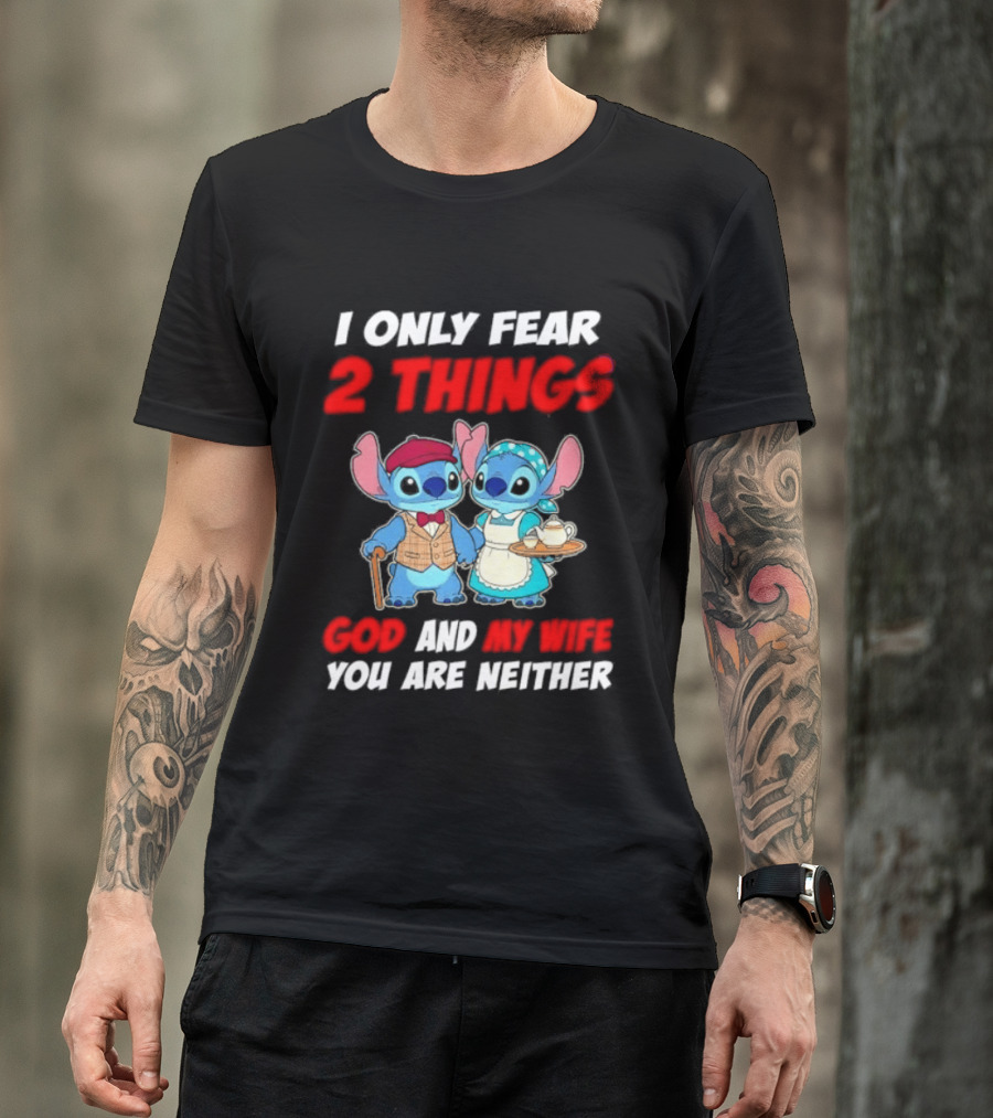 I Only Fear 2 Things God And My Wife You Are Neither Stitch T-Shirt