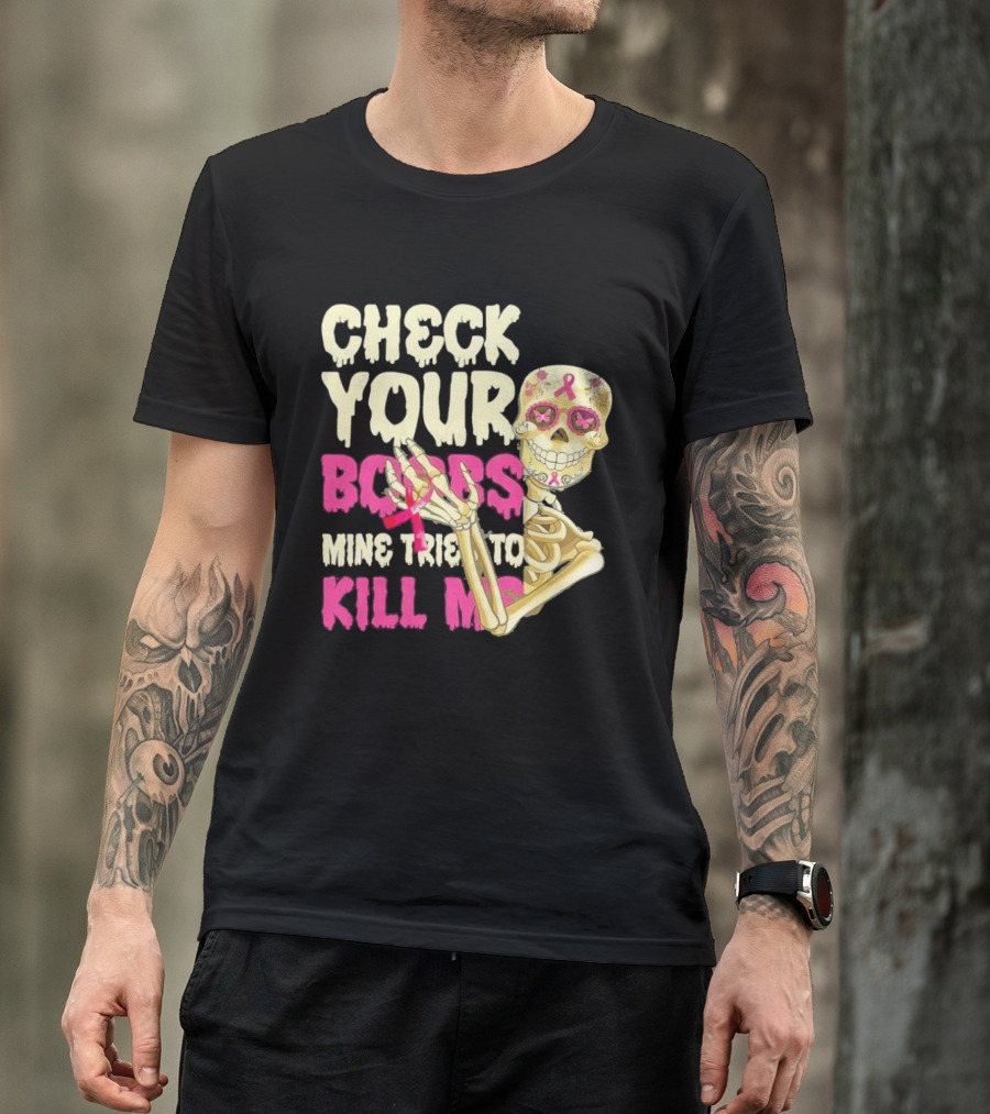 Check Your Boobs Sugar Skull Mine Tried To Kill Me T-Shirt