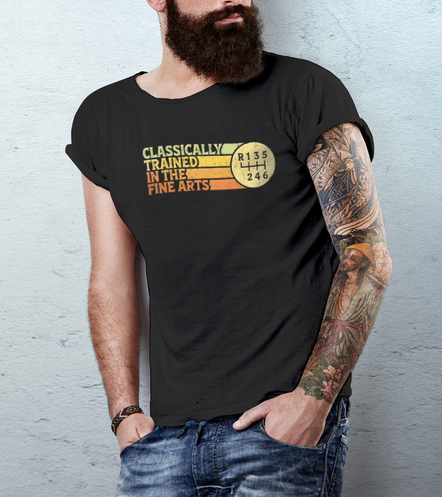 Classically Trained Manual Transmission Car Driver Shift R135 Fine Arts T-Shirt