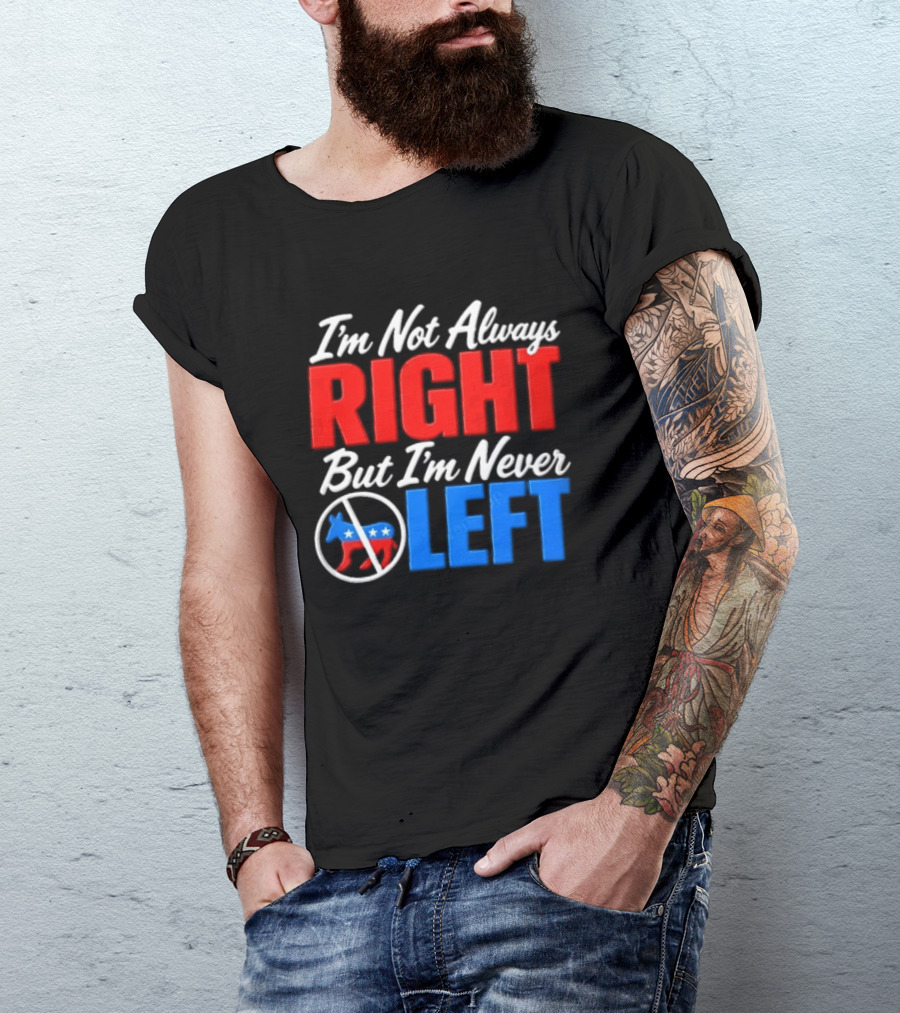 I'm Not Always Right But I'm Never Left Democratic Donkey T-Shirt
