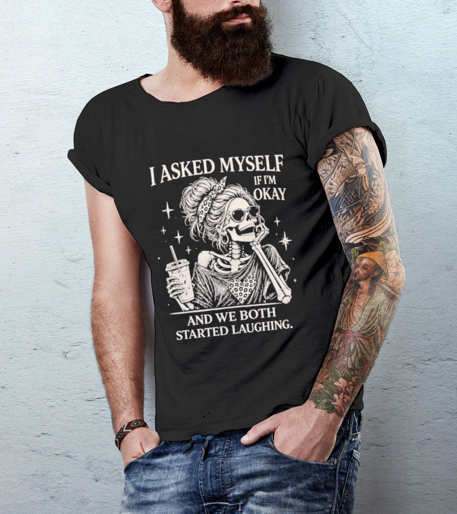 Skeleton I Asked Myself If I'm Okay And We Both Started Laughing T-Shirt