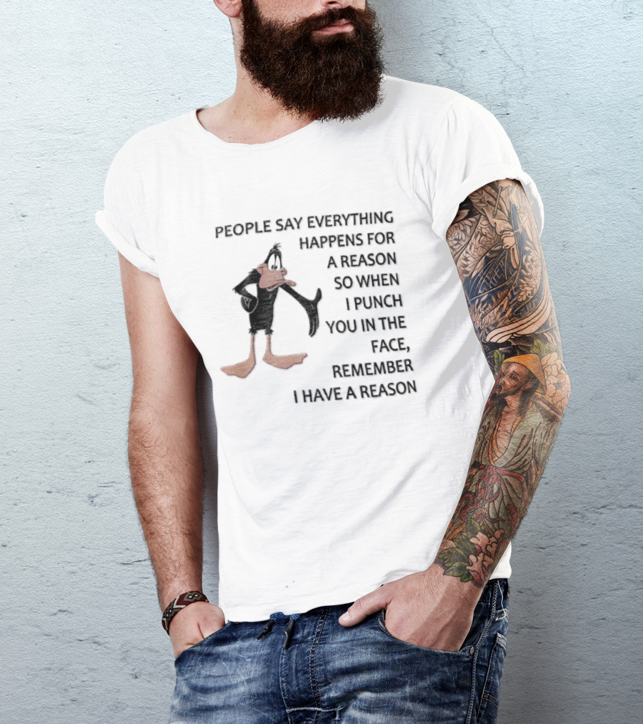 Looney Tunes Daffy Duck People Say Everything Happens For A Reason Punch You In The Face Remember I Have A Reason T-Shirt