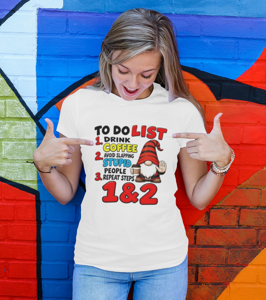 To Do List Drink Coffee Avoid Slapping Stupid People Repeat Steps 1 & 2 Gnome T-Shirt