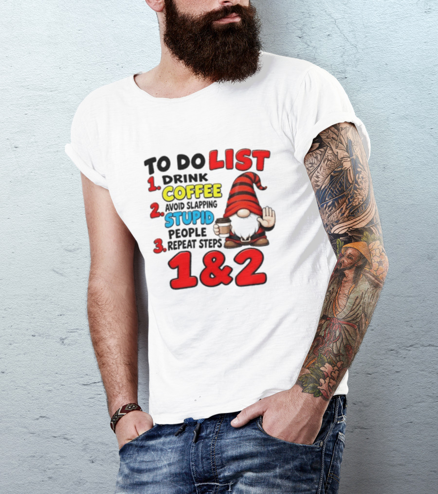 To Do List Drink Coffee Avoid Slapping Stupid People Repeat Steps 1 & 2 Gnome T-Shirt