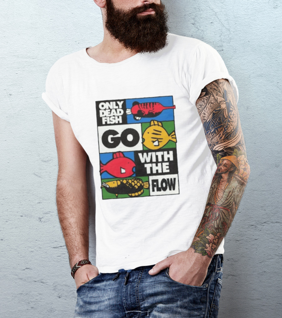 Only Dead Fish Go With The Flow Text With Vibrant Fish T-Shirt