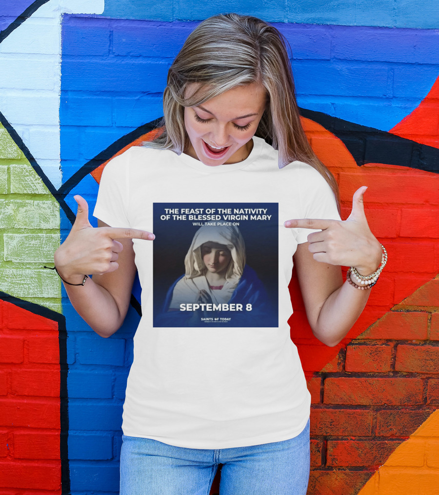 The Feast Of The Nativity Of The Blessed Virgin Mary September 8 Saints Of Today T-Shirt
