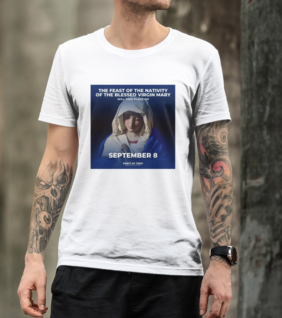 The Feast Of The Nativity Of The Blessed Virgin Mary September 8 Saints Of Today T-Shirt