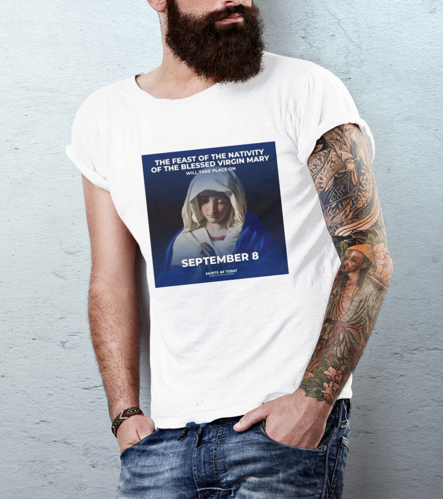 The Feast Of The Nativity Of The Blessed Virgin Mary September 8 Saints Of Today T-Shirt