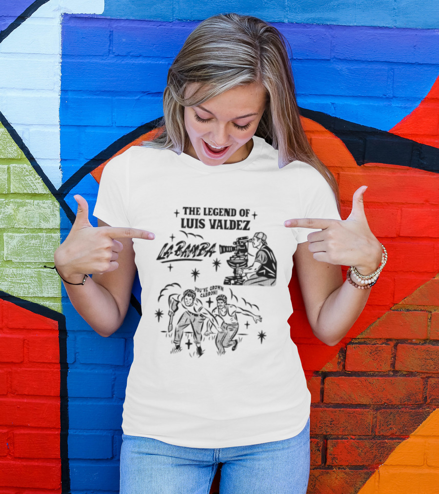 The Legend Of Luis Valdez La Bamba You've Grown Cabron T-Shirt