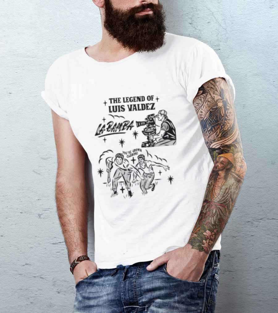 The Legend Of Luis Valdez La Bamba You've Grown Cabron T-Shirt