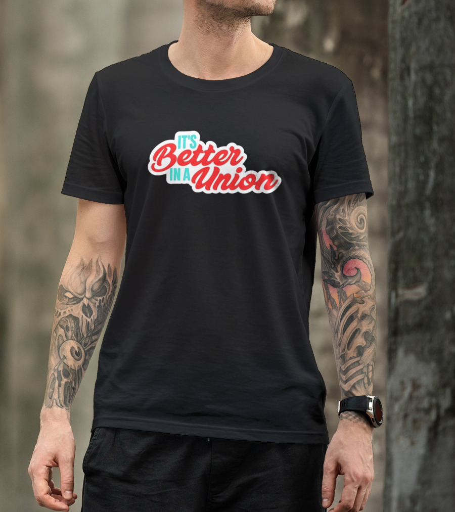 It’s Better In A Union Solidarity Labor Rights T-Shirt