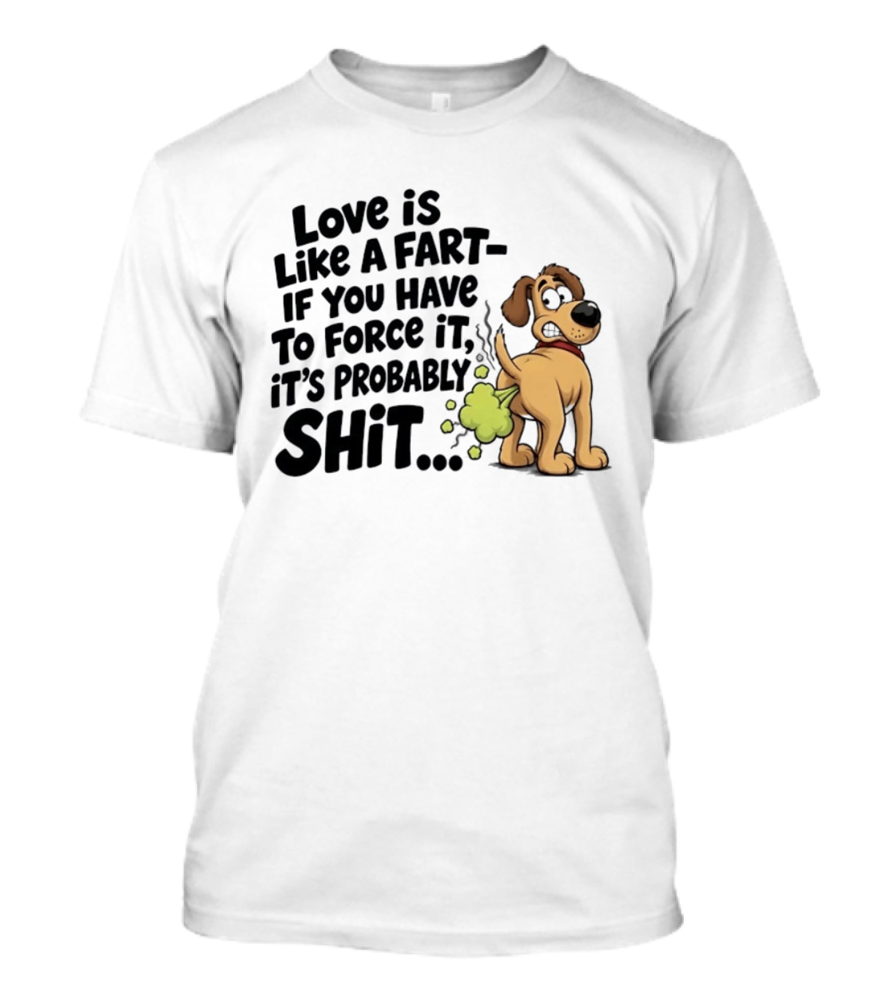 Love Is Like A Fart If You Have To Force It It's Probably Shit Dog Farting Humor T-Shirt
