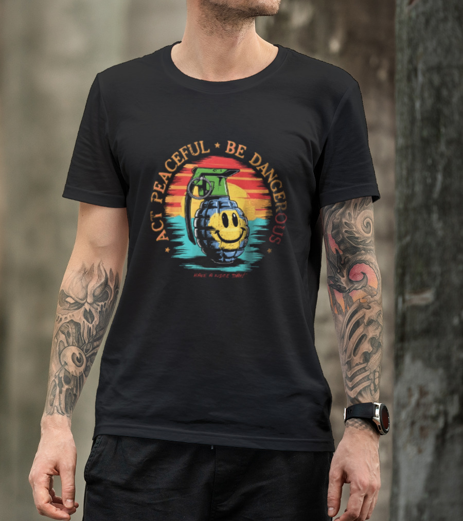 Act Peaceful Be Dangerous Have A Nice Day Grenade Smiley Face Sunburst T-Shirt