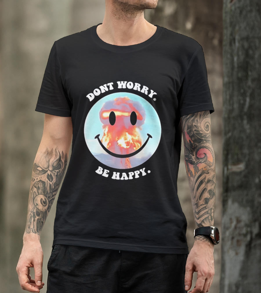 Dont Worry Be Happy Smiley Nuclear Explosion T-Shirt