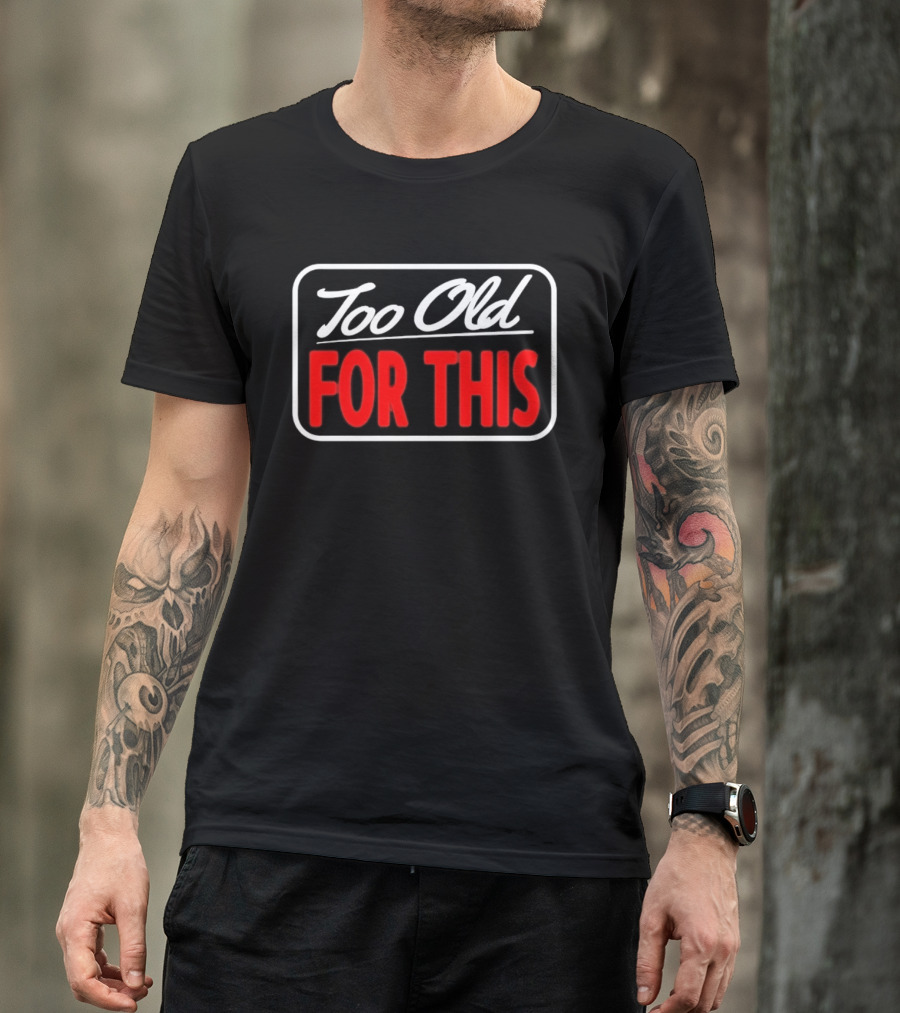 Too Old For This Funny Sarcastic Birthday Saying T-Shirt