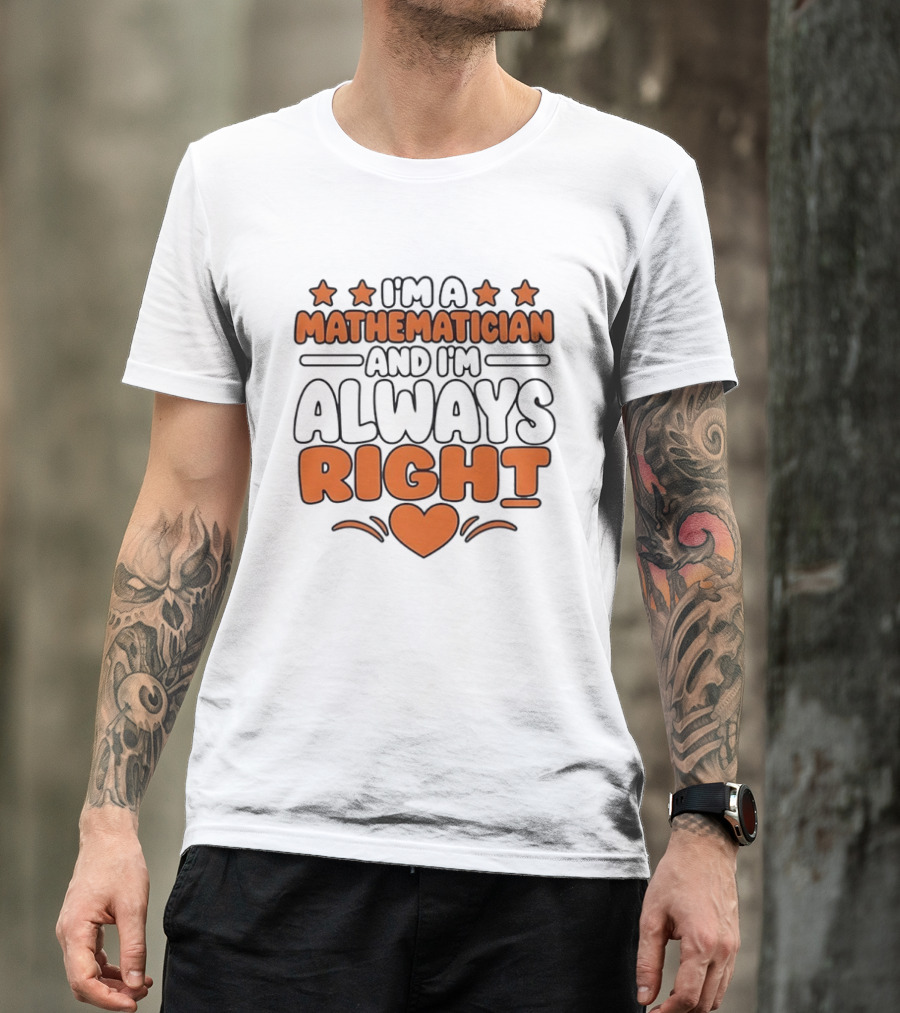 I'm A Mathematician And I'm Always Right Heart Emoji Stars T-Shirt