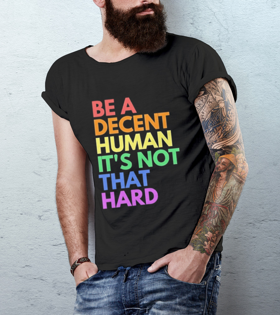 Be A Decent Human It's Not That Hard Rainbow T-Shirt