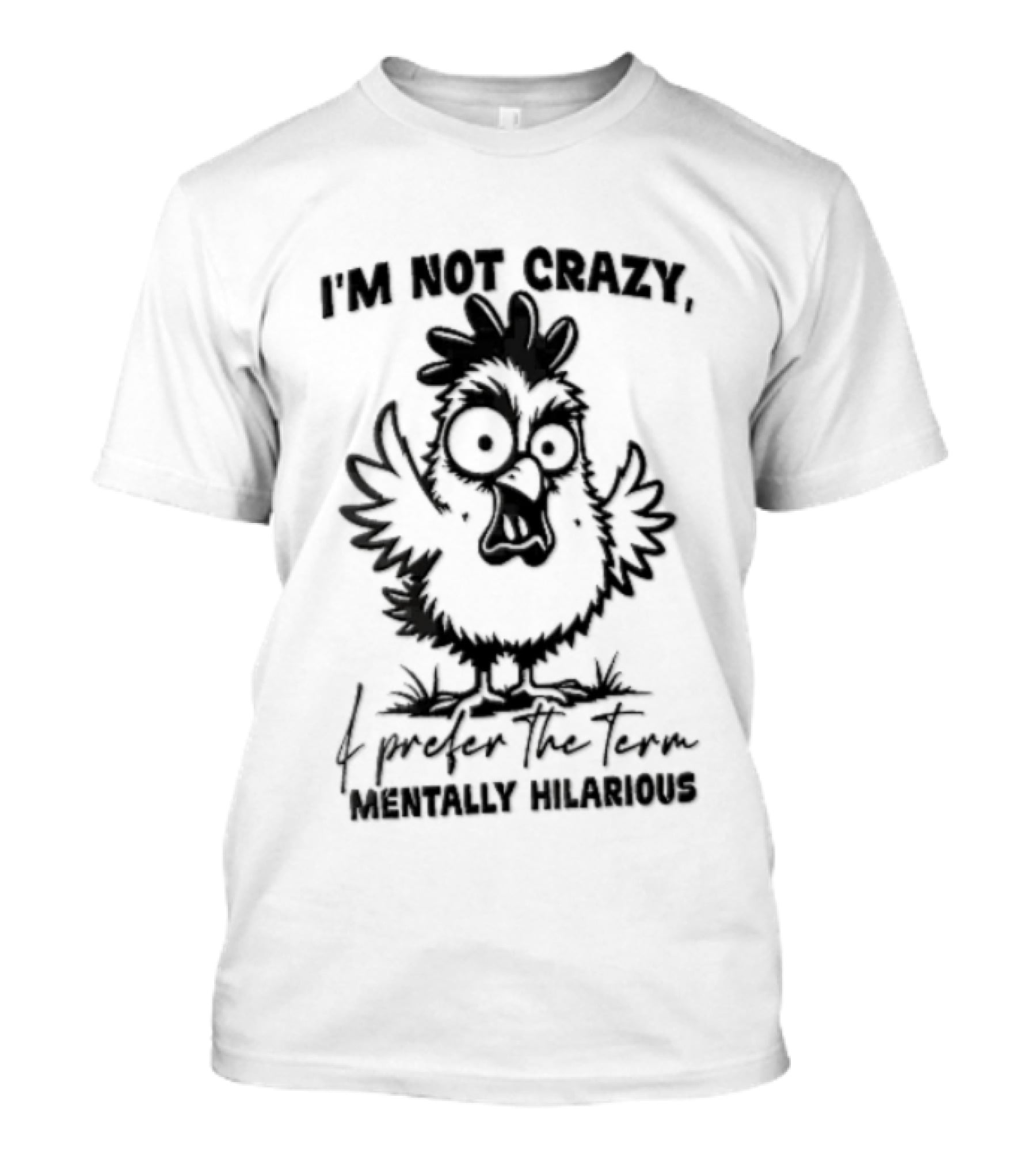 I'm Not Crazy I Prefer The Term Mentally Hilarious Cartoon Chicken Wide Eyes Open Beak T-Shirt