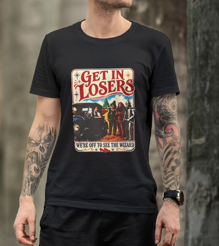 Get In Losers Wizard Of Oz Dorothy Scarecrow Tin Man Lion Adventure T-Shirt