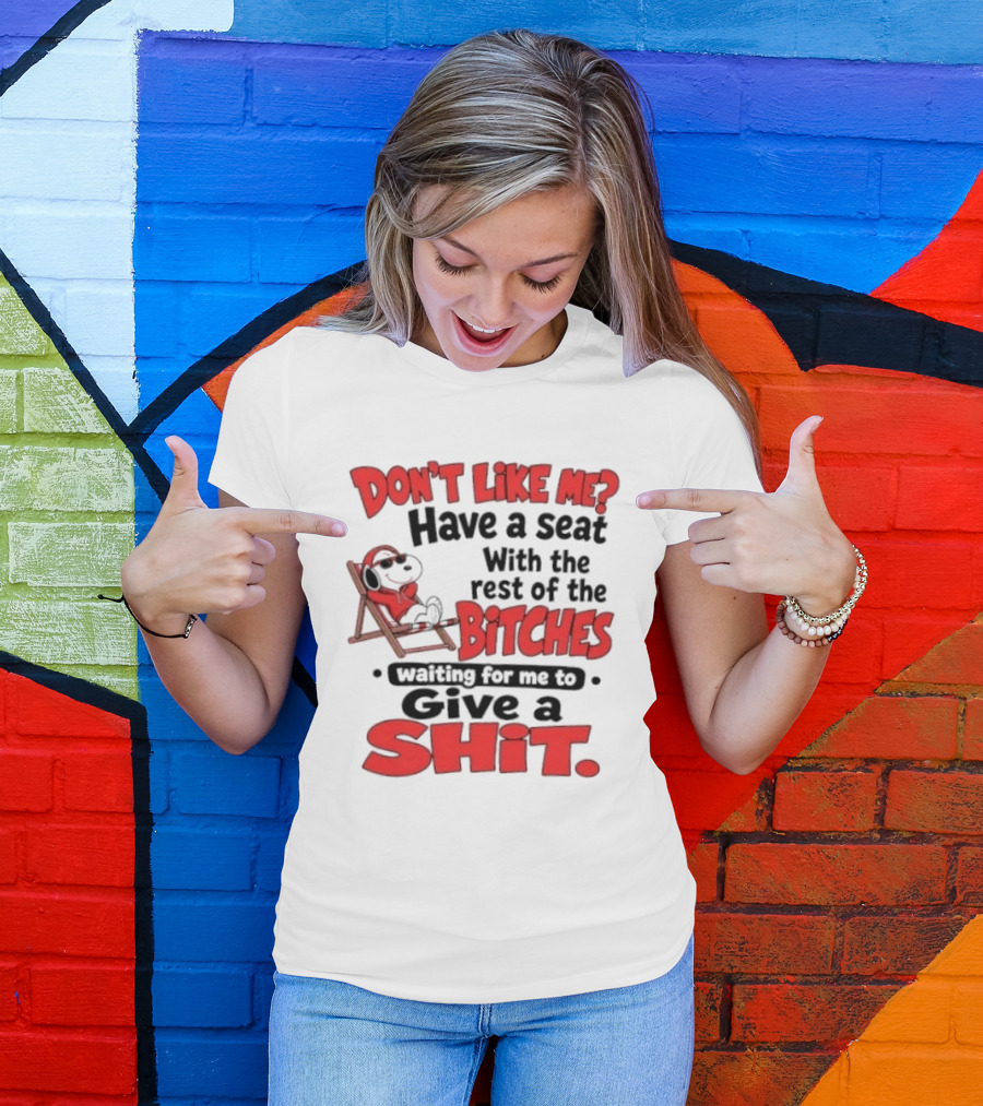 Don't Like Me Have A Seat With The Rest Of The Bitches Waiting For Me To Give A Shit Snoopy T-Shirt