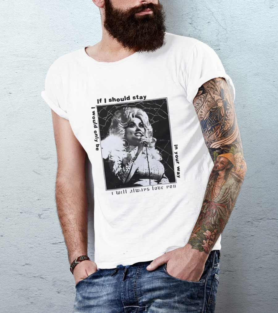 Dolly Parton If I Should Stay I Will Always Love You In Your Way T-Shirt