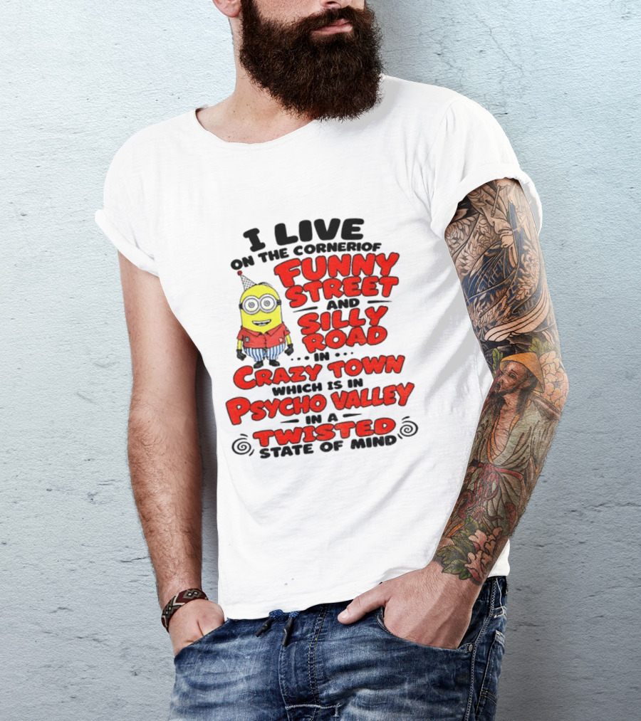 I Live On Funny Street Silly Road Crazy Town Psycho Valley Twisted State Of Mind T-Shirt